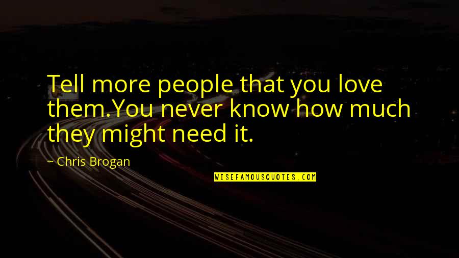 Tell Them You Love Them Quotes By Chris Brogan: Tell more people that you love them.You never