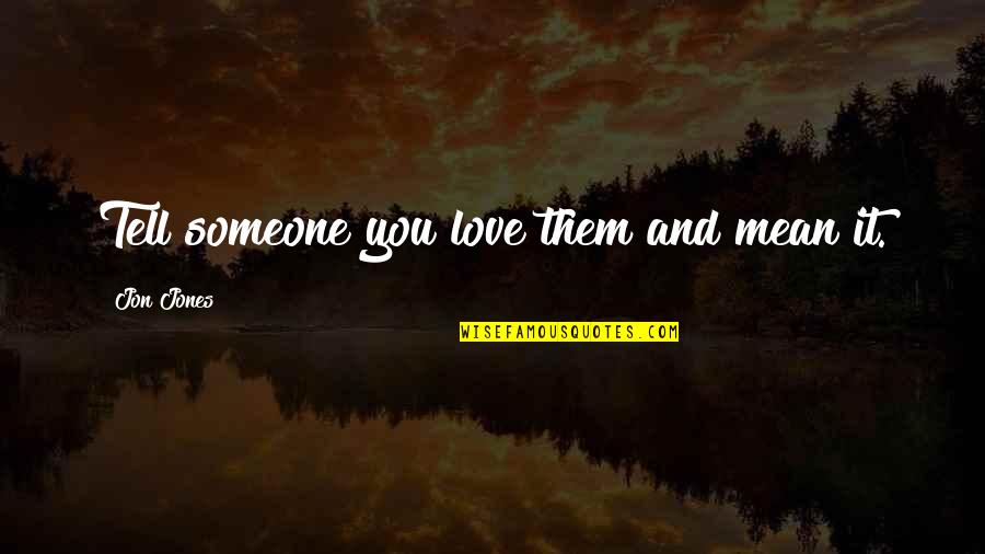 Tell Them You Love Them Quotes By Jon Jones: Tell someone you love them and mean it.