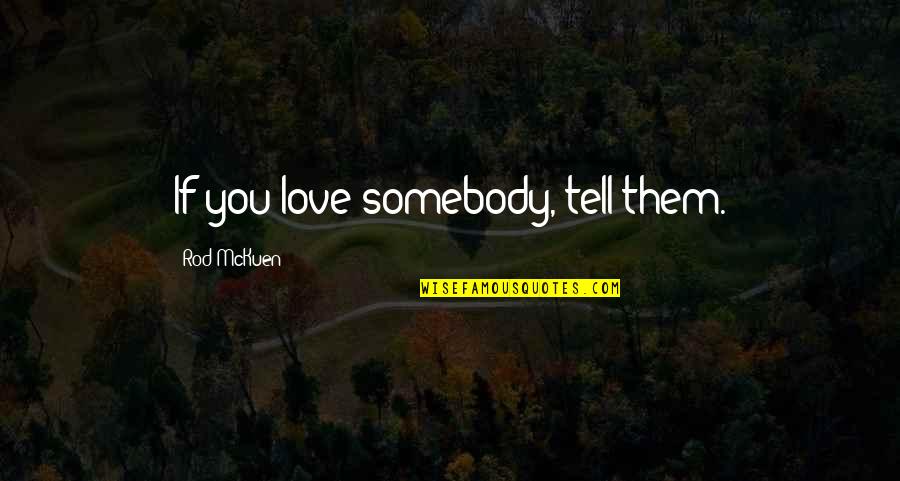 Tell Them You Love Them Quotes By Rod McKuen: If you love somebody, tell them.