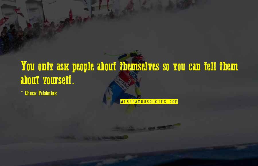 Tell Us About Yourself Quotes By Chuck Palahniuk: You only ask people about themselves so you