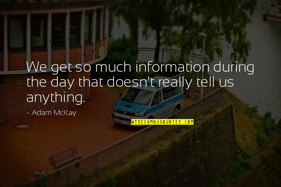 Tell Us Quotes By Adam McKay: We get so much information during the day