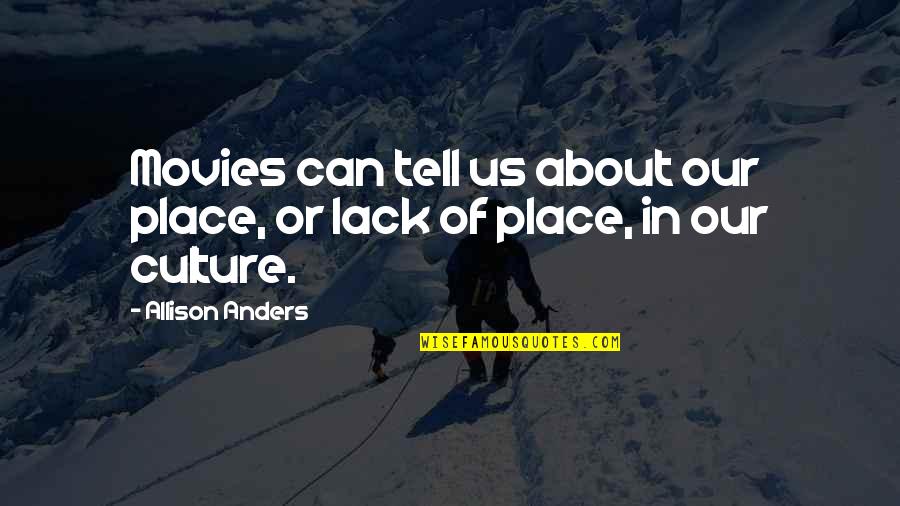 Tell Us Quotes By Allison Anders: Movies can tell us about our place, or