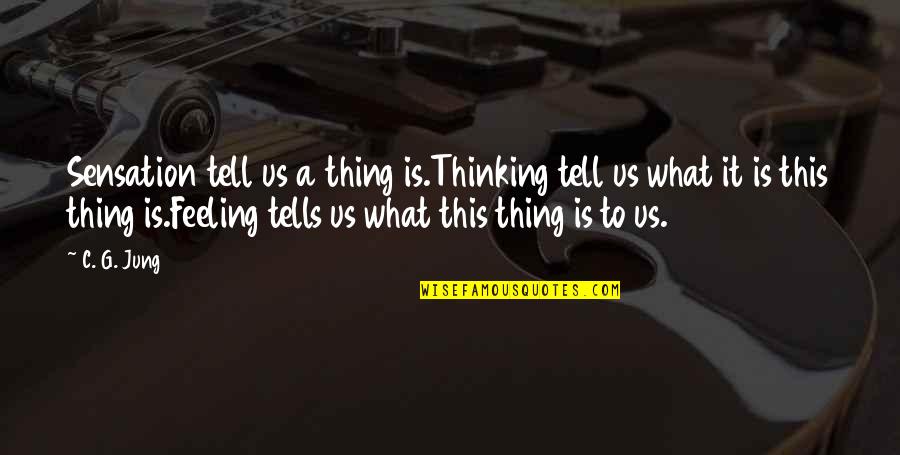 Tell Us Quotes By C. G. Jung: Sensation tell us a thing is.Thinking tell us Tell Us Quotes By C. G. Jung: Sensation tell us a thing is.Thinking tell us