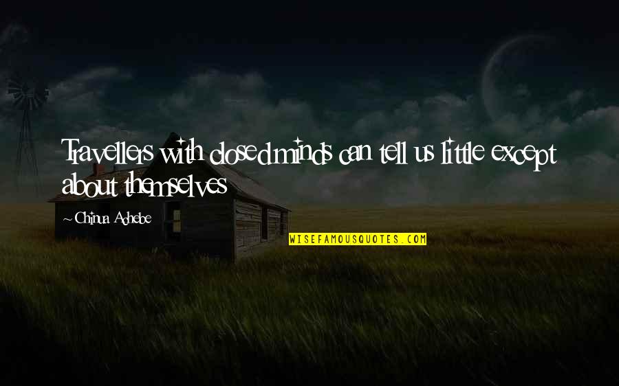 Tell Us Quotes By Chinua Achebe: Travellers with closed minds can tell us little
