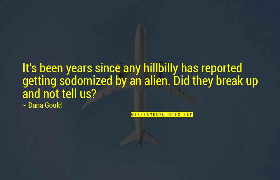 Tell Us Quotes By Dana Gould: It's been years since any hillbilly has reported Tell Us Quotes By Dana Gould: It's been years since any hillbilly has reported