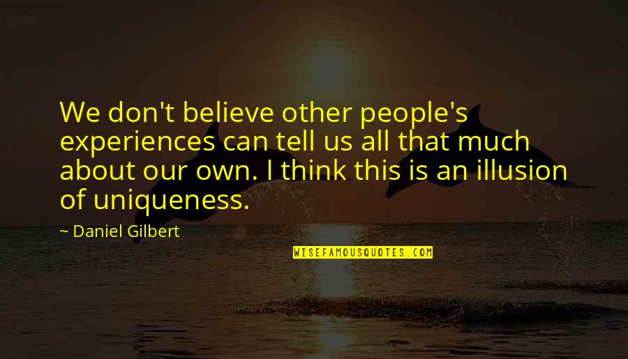Tell Us Quotes By Daniel Gilbert: We don't believe other people's experiences can tell Tell Us Quotes By Daniel Gilbert: We don't believe other people's experiences can tell