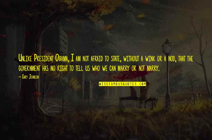 Tell Us Quotes By Gary Johnson: Unlike President Obama, I am not afraid to Tell Us Quotes By Gary Johnson: Unlike President Obama, I am not afraid to