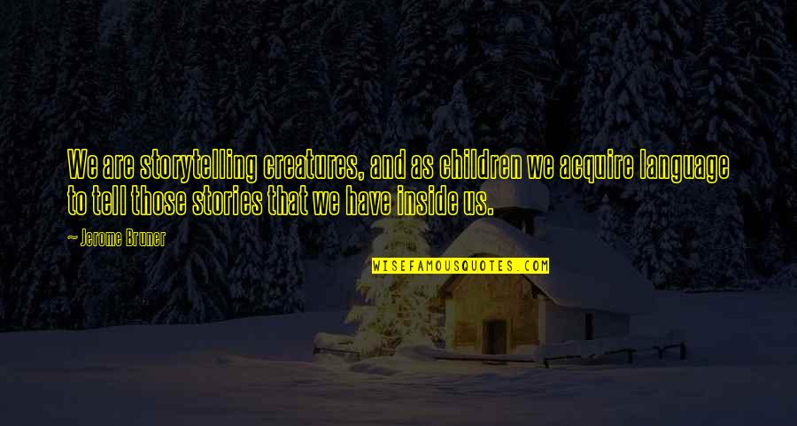 Tell Us Quotes By Jerome Bruner: We are storytelling creatures, and as children we