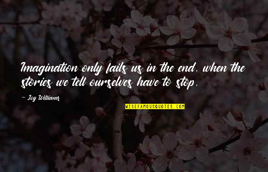 Tell Us Quotes By Joy Williams: Imagination only fails us in the end, when Tell Us Quotes By Joy Williams: Imagination only fails us in the end, when