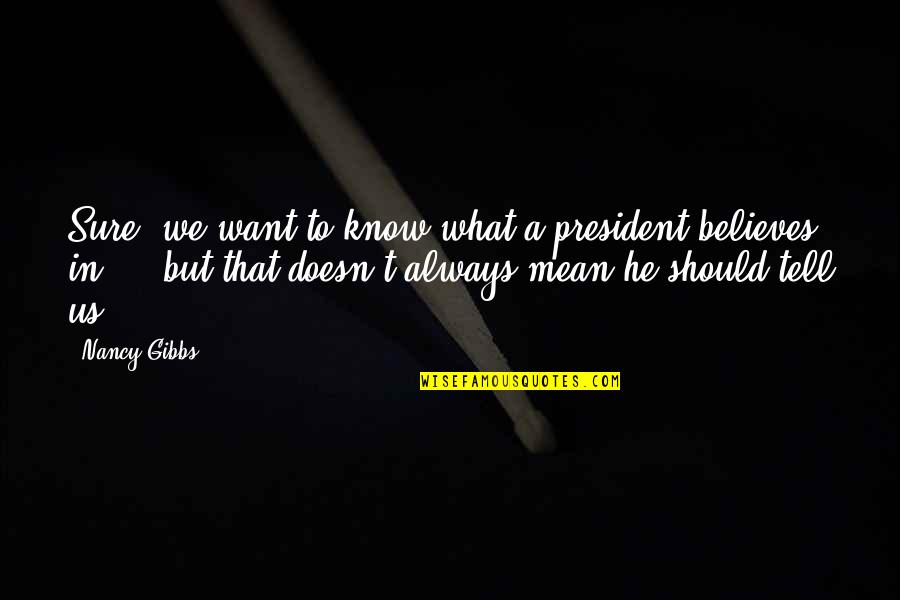Tell Us Quotes By Nancy Gibbs: Sure, we want to know what a president Tell Us Quotes By Nancy Gibbs: Sure, we want to know what a president