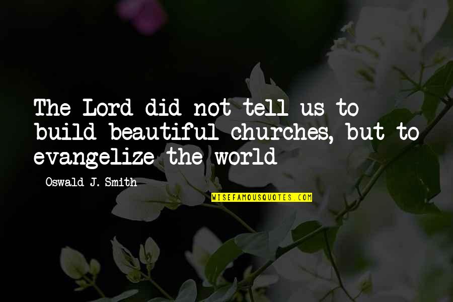 Tell Us Quotes By Oswald J. Smith: The Lord did not tell us to build