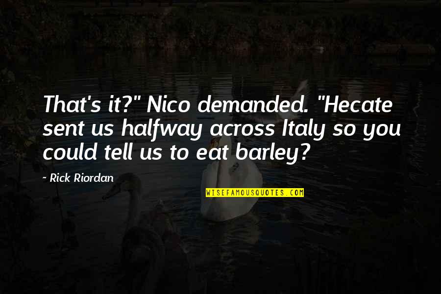 Tell Us Quotes By Rick Riordan: That's it?" Nico demanded. "Hecate sent us halfway Tell Us Quotes By Rick Riordan: That's it?" Nico demanded. "Hecate sent us halfway