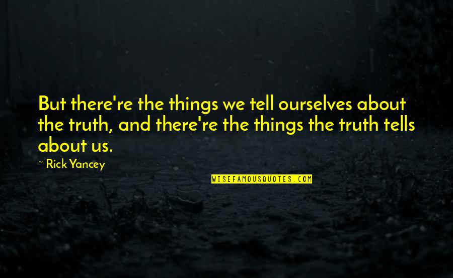 Tell Us Quotes By Rick Yancey: But there're the things we tell ourselves about Tell Us Quotes By Rick Yancey: But there're the things we tell ourselves about