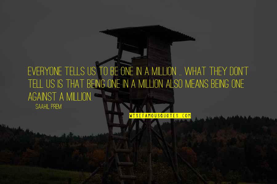 Tell Us Quotes By Saahil Prem: Everyone tells us to be one in a Tell Us Quotes By Saahil Prem: Everyone tells us to be one in a