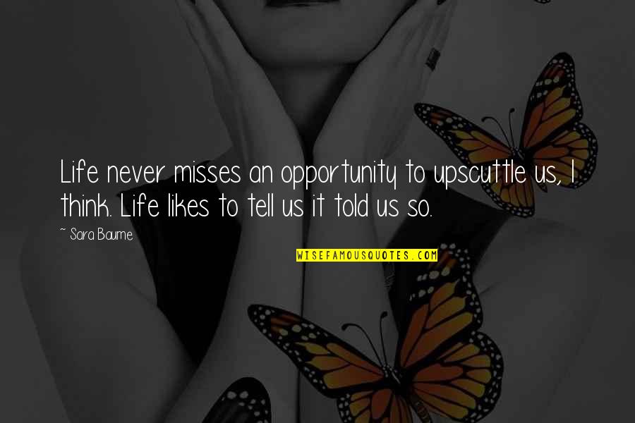 Tell Us Quotes By Sara Baume: Life never misses an opportunity to upscuttle us, Tell Us Quotes By Sara Baume: Life never misses an opportunity to upscuttle us,