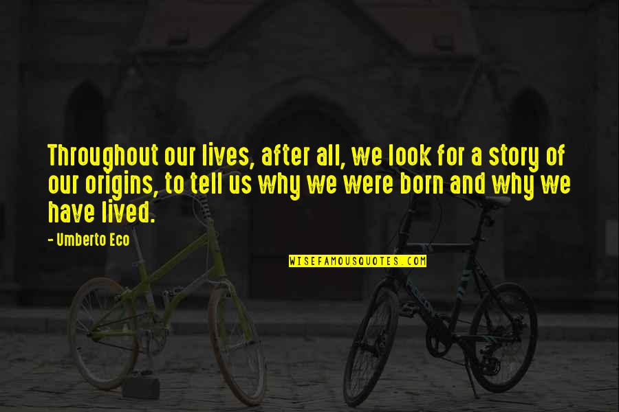 Tell Us Quotes By Umberto Eco: Throughout our lives, after all, we look for Tell Us Quotes By Umberto Eco: Throughout our lives, after all, we look for
