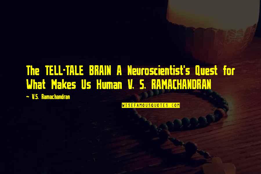 Tell Us Quotes By V.S. Ramachandran: The TELL-TALE BRAIN A Neuroscientist's Quest for What Tell Us Quotes By V.S. Ramachandran: The TELL-TALE BRAIN A Neuroscientist's Quest for What