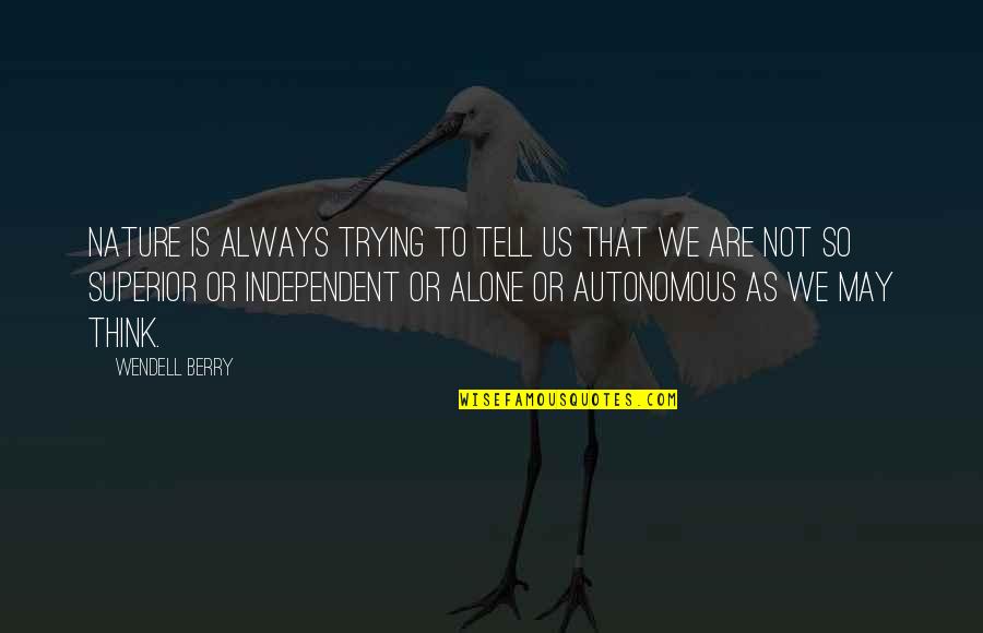 Tell Us Quotes By Wendell Berry: Nature is always trying to tell us that Tell Us Quotes By Wendell Berry: Nature is always trying to tell us that