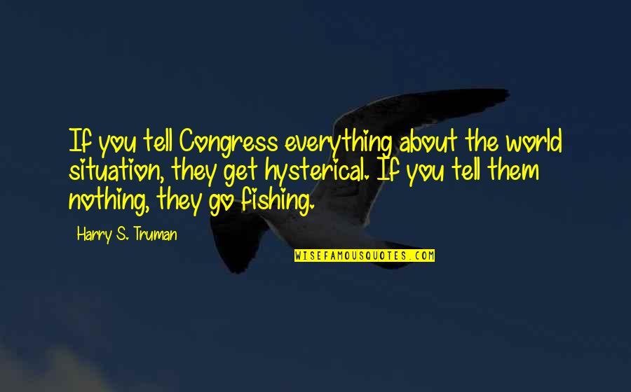 Tell You Everything Quotes By Harry S. Truman: If you tell Congress everything about the world