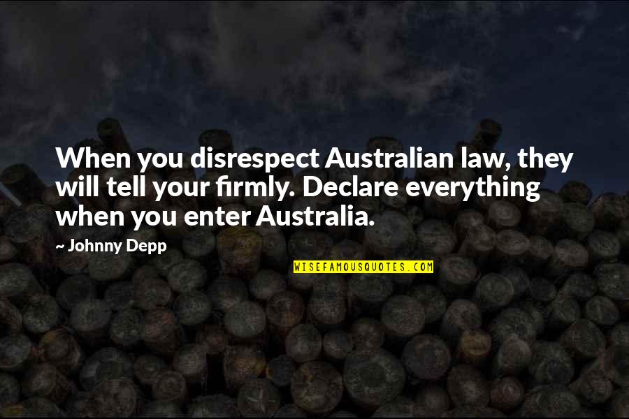 Tell You Everything Quotes By Johnny Depp: When you disrespect Australian law, they will tell
