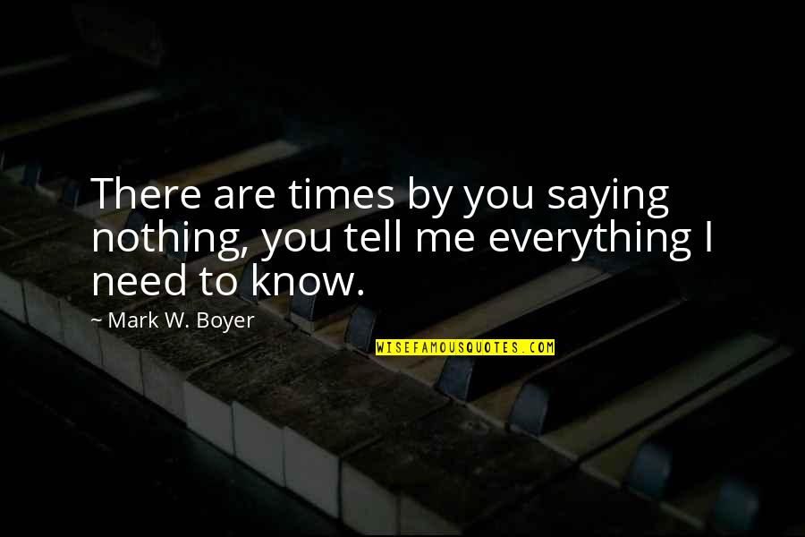 Tell You Everything Quotes By Mark W. Boyer: There are times by you saying nothing, you