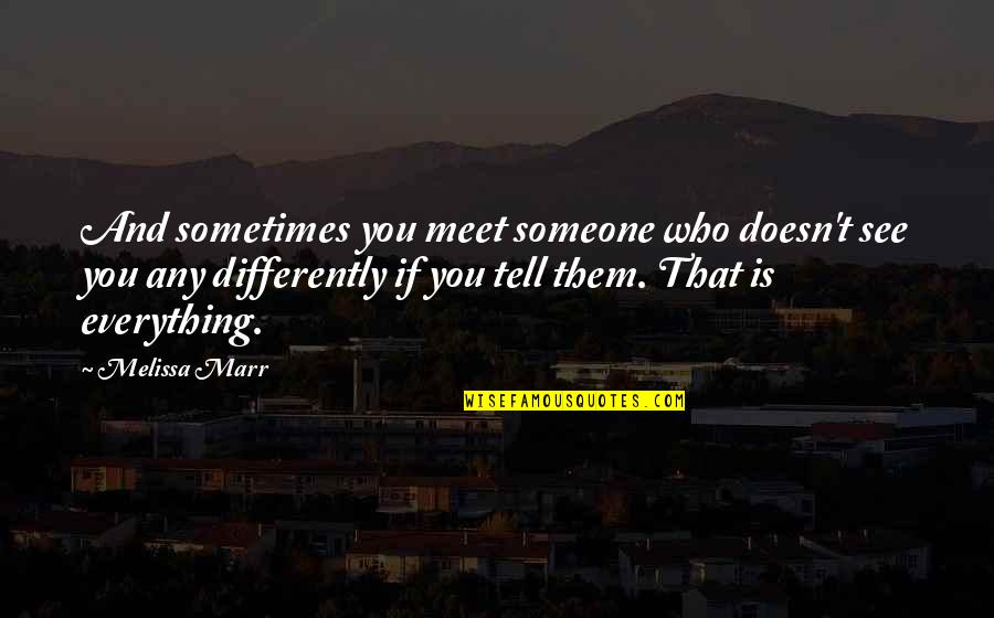 Tell You Everything Quotes By Melissa Marr: And sometimes you meet someone who doesn't see