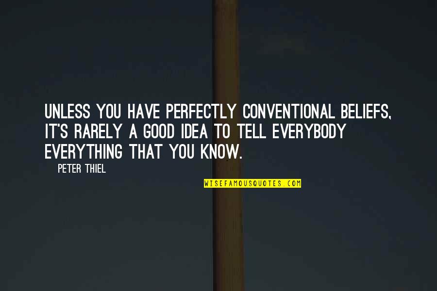 Tell You Everything Quotes By Peter Thiel: Unless you have perfectly conventional beliefs, it's rarely