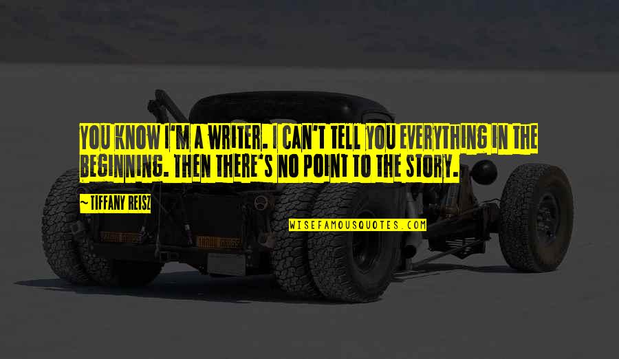 Tell You Everything Quotes By Tiffany Reisz: You know I'm a writer. I can't tell