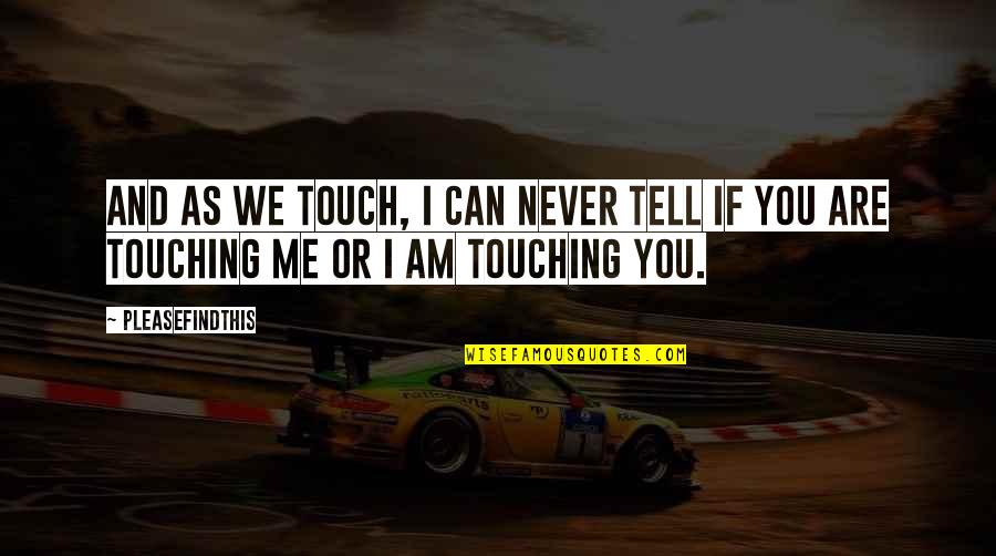 Tell You Love You Quotes By Pleasefindthis: And as we touch, I can never tell