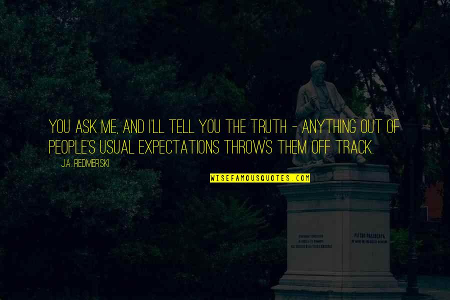 Tell You Off Quotes By J.A. Redmerski: You ask me, and I'll tell you the Tell You Off Quotes By J.A. Redmerski: You ask me, and I'll tell you the