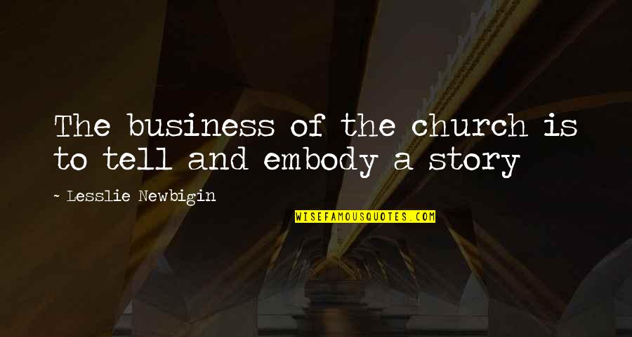 Tell Your Business Quotes By Lesslie Newbigin: The business of the church is to tell