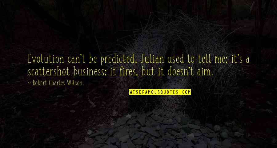 Tell Your Business Quotes By Robert Charles Wilson: Evolution can't be predicted, Julian used to tell
