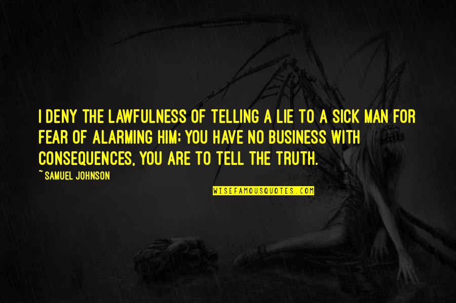 Tell Your Business Quotes By Samuel Johnson: I deny the lawfulness of telling a lie