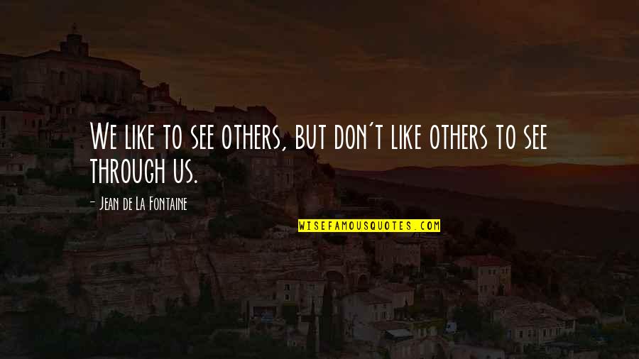 Tell Your Crush Quotes By Jean De La Fontaine: We like to see others, but don't like Tell Your Crush Quotes By Jean De La Fontaine: We like to see others, but don't like