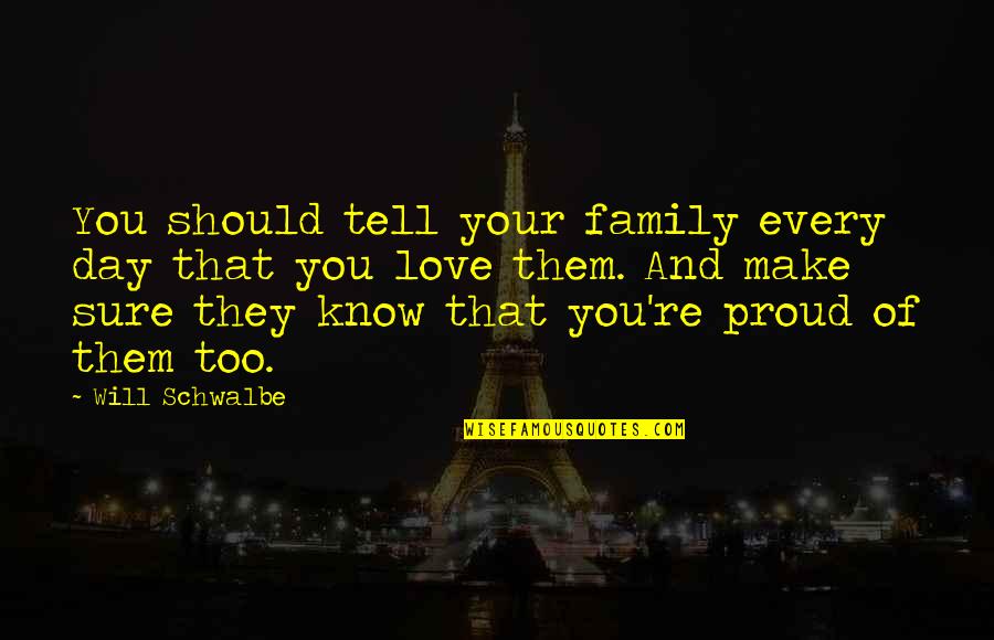 Tell Your Family You Love Them Quotes By Will Schwalbe: You should tell your family every day that