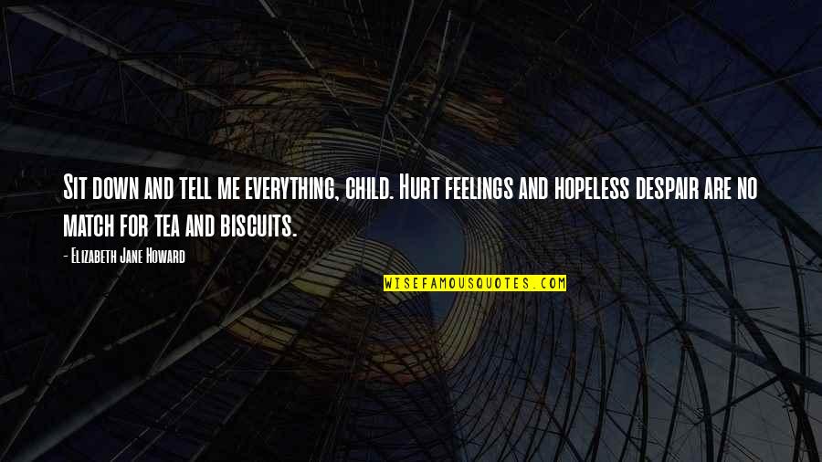 Tell Your Feelings Quotes By Elizabeth Jane Howard: Sit down and tell me everything, child. Hurt
