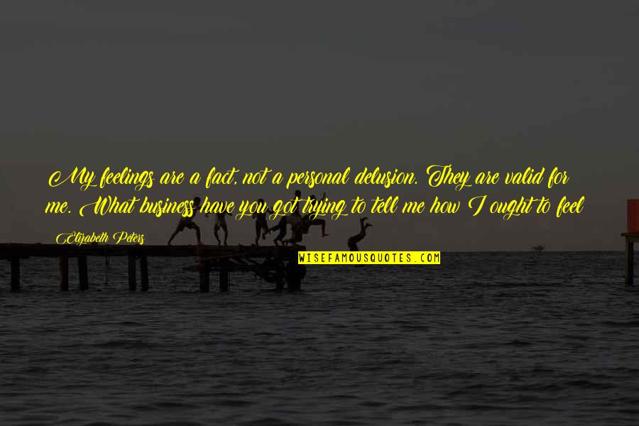 Tell Your Feelings Quotes By Elizabeth Peters: My feelings are a fact, not a personal