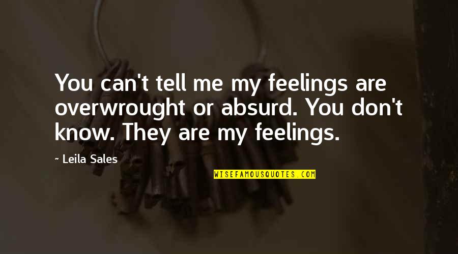 Tell Your Feelings Quotes By Leila Sales: You can't tell me my feelings are overwrought