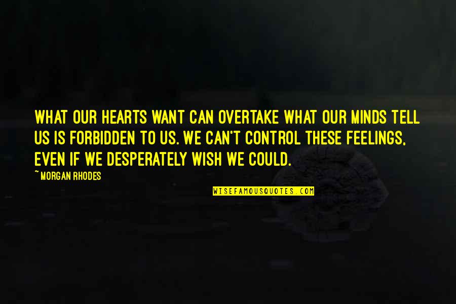 Tell Your Feelings Quotes By Morgan Rhodes: What our hearts want can overtake what our