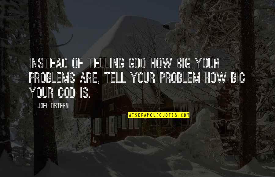 Tell Your Problems Quotes By Joel Osteen: Instead of telling God how big your problems
