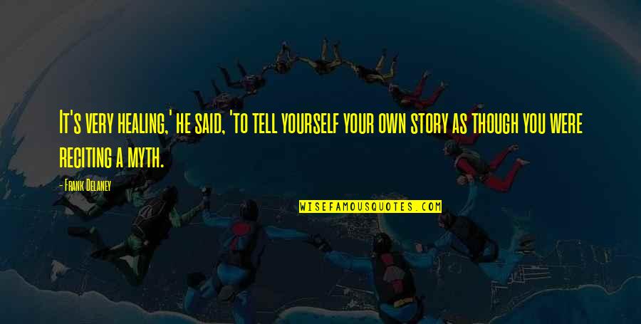 Tell Your Quotes By Frank Delaney: It's very healing,' he said, 'to tell yourself Tell Your Quotes By Frank Delaney: It's very healing,' he said, 'to tell yourself