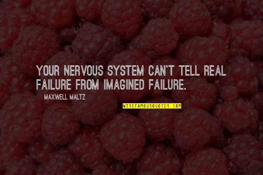 Tell Your Quotes By Maxwell Maltz: Your nervous system can't tell real failure from