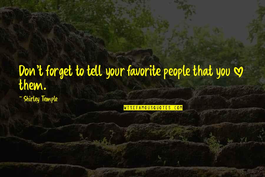 Tell Your Quotes By Shirley Temple: Don't forget to tell your favorite people that Tell Your Quotes By Shirley Temple: Don't forget to tell your favorite people that