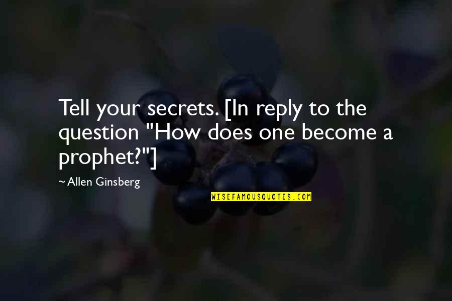 Tell Your Secrets Quotes By Allen Ginsberg: Tell your secrets. [In reply to the question
