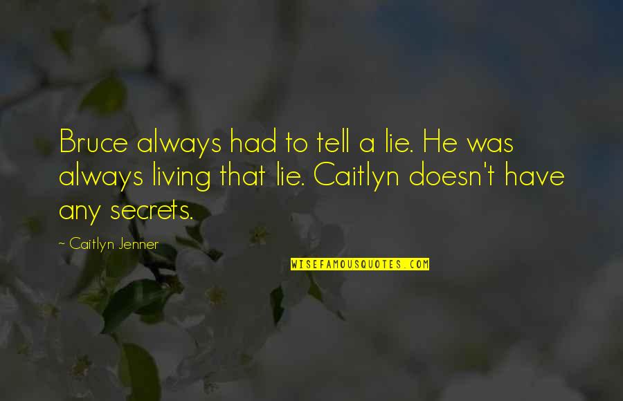 Tell Your Secrets Quotes By Caitlyn Jenner: Bruce always had to tell a lie. He