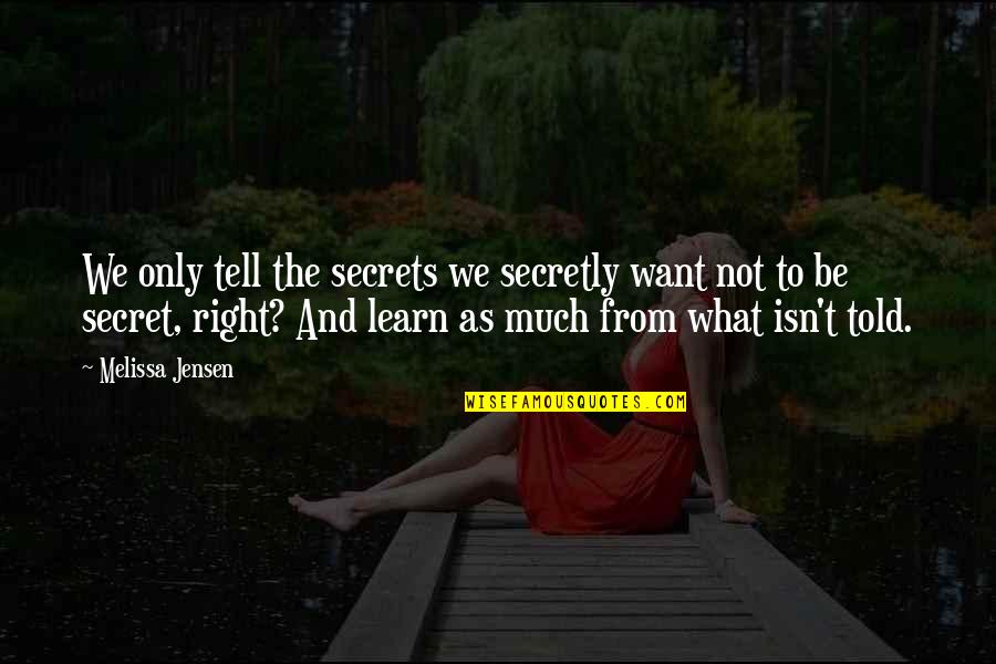 Tell Your Secrets Quotes By Melissa Jensen: We only tell the secrets we secretly want
