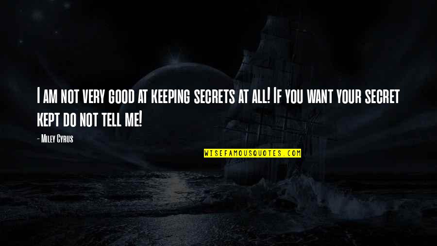 Tell Your Secrets Quotes By Miley Cyrus: I am not very good at keeping secrets