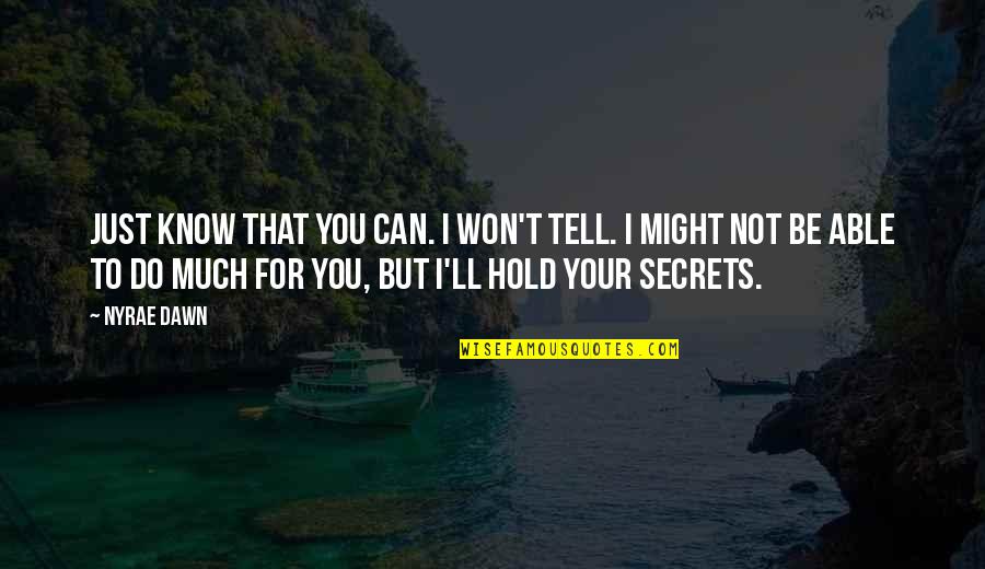 Tell Your Secrets Quotes By Nyrae Dawn: Just know that you can. I won't tell.