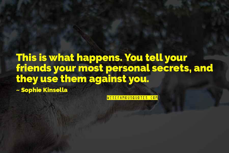 Tell Your Secrets Quotes By Sophie Kinsella: This is what happens. You tell your friends