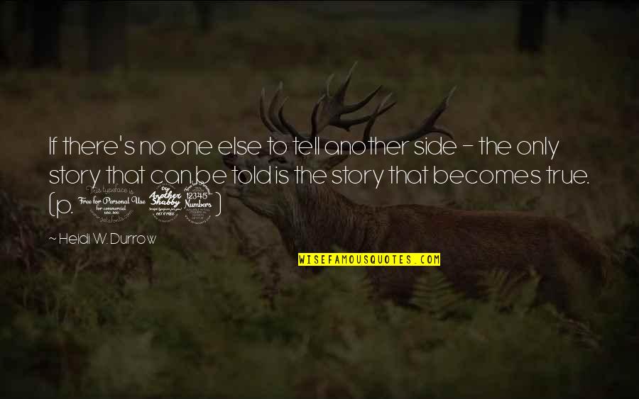 Tell Your Side Of The Story Quotes By Heidi W. Durrow: If there's no one else to tell another